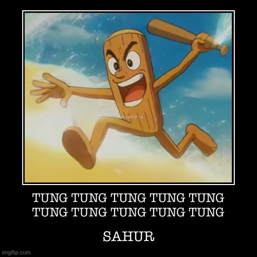 TUNG TUNG TUNG TUNG TUNG
TUNG TUNG TUNG TUNG TUNG | SAHUR | image tagged in funny,demotivationals | made w/ Imgflip demotivational maker