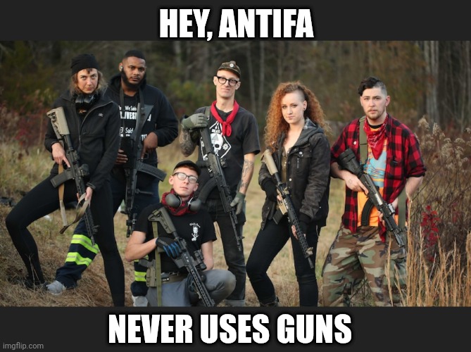 HEY, ANTIFA NEVER USES GUNS | made w/ Imgflip meme maker
