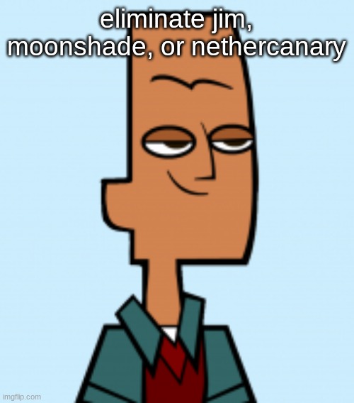 noah | eliminate jim, moonshade, or nethercanary | image tagged in noah | made w/ Imgflip meme maker