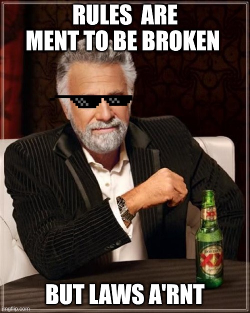 The Most Interesting Man In The World | RULES  ARE MENT TO BE BROKEN; BUT LAWS A'RNT | image tagged in memes,the most interesting man in the world | made w/ Imgflip meme maker