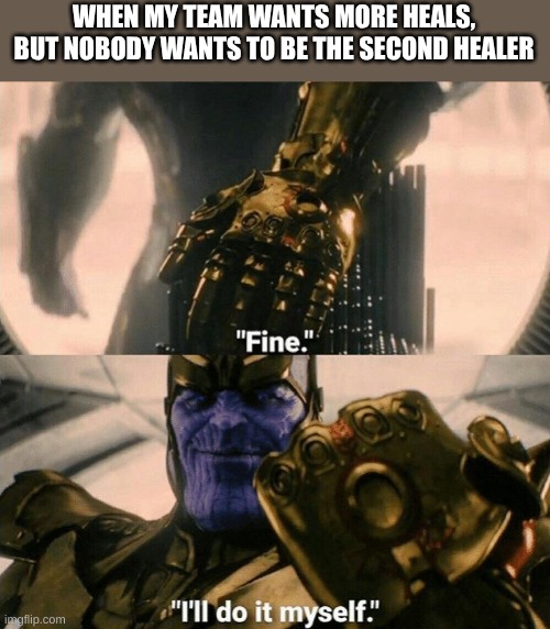 Real | WHEN MY TEAM WANTS MORE HEALS, BUT NOBODY WANTS TO BE THE SECOND HEALER | image tagged in fine i'll do it myself,marvel,overwatch | made w/ Imgflip meme maker