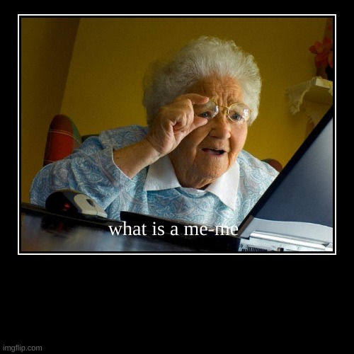 what is a me-me | image tagged in funny,demotivationals | made w/ Imgflip demotivational maker
