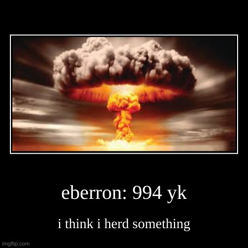eberron: 994 yk | i think i herd something | image tagged in funny,demotivationals | made w/ Imgflip demotivational maker