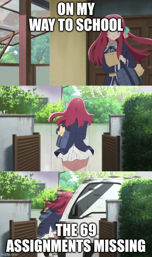School | ON MY WAY TO SCHOOL; THE 69 ASSIGNMENTS MISSING | image tagged in sakura gets hit by a truck | made w/ Imgflip meme maker