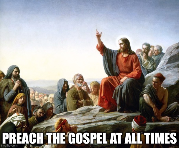 Gospel | PREACH THE GOSPEL AT ALL TIMES | image tagged in jesus preaching | made w/ Imgflip meme maker