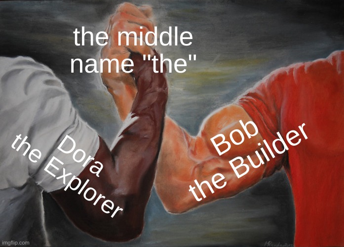 Epic Handshake | the middle name "the"; Bob the Builder; Dora the Explorer | image tagged in memes,epic handshake | made w/ Imgflip meme maker