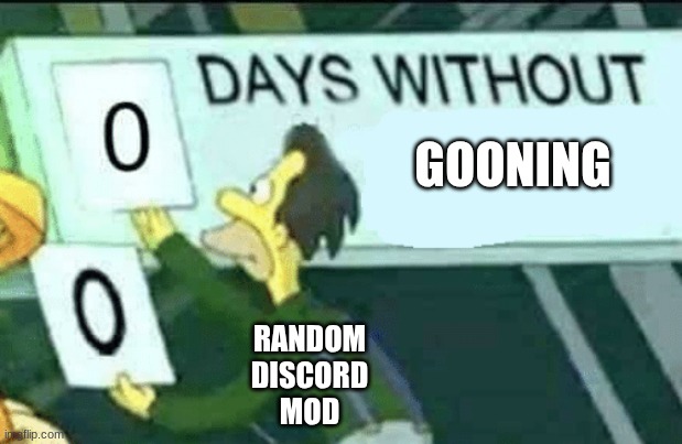 Verified Discord Gooner | GOONING; RANDOM
DISCORD
MOD | image tagged in 0 days without lenny simpsons | made w/ Imgflip meme maker