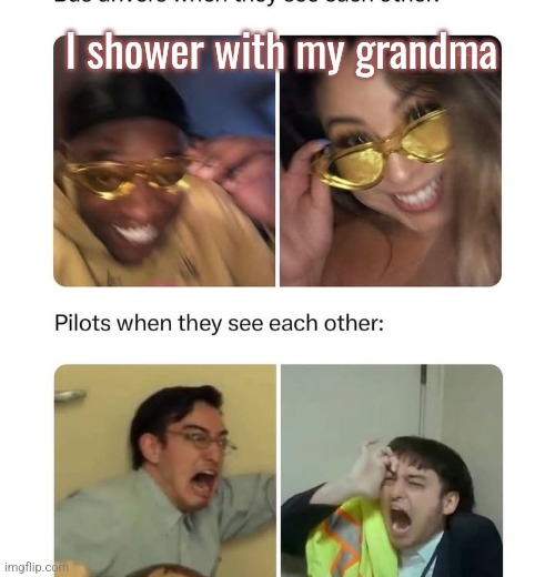 I shower with my grandma | made w/ Imgflip meme maker