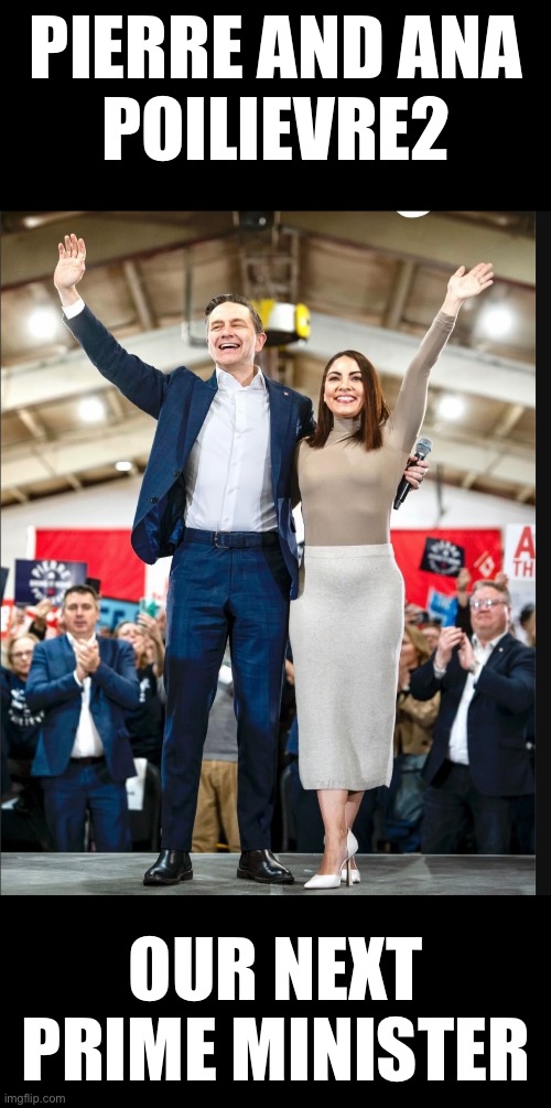 ??CanadaRising?? | PIERRE AND ANA
POILIEVRE2; OUR NEXT PRIME MINISTER | made w/ Imgflip meme maker