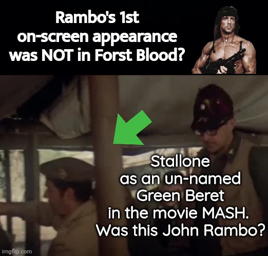 Rambo was in MASH | Rambo's 1st on-screen appearance was NOT in Forst Blood? Stallone as an un-named Green Beret in the movie MASH. 
Was this John Rambo? | image tagged in black background,sylvester stallone in mash,mash | made w/ Imgflip meme maker