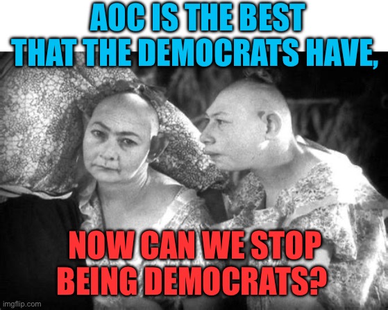 Ex-Democrats, the fastest growing political group in America. | AOC IS THE BEST THAT THE DEMOCRATS HAVE, NOW CAN WE STOP BEING DEMOCRATS? | image tagged in elvira and jenny,democrats,exit,democratic socialism | made w/ Imgflip meme maker