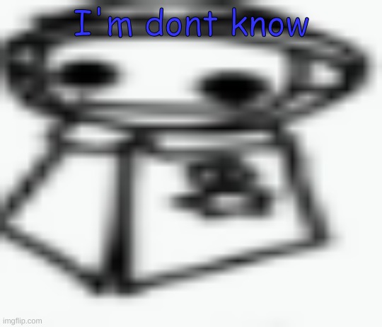 jamothy 2 (made by cosmo, edited by jam) | I'm dont know | image tagged in jamothy 2 made by cosmo edited by jam | made w/ Imgflip meme maker