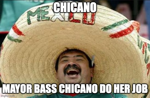 mexican word of the day | CHICANO; MAYOR BASS CHICANO DO HER JOB | image tagged in mexican word of the day | made w/ Imgflip meme maker