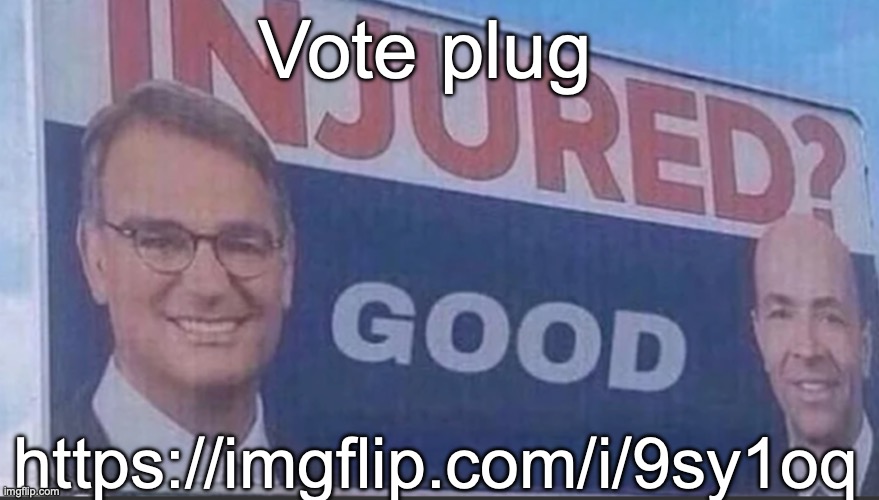 Injured Good announcement | Vote plug; https://imgflip.com/i/9sy1oq | image tagged in injured good announcement | made w/ Imgflip meme maker