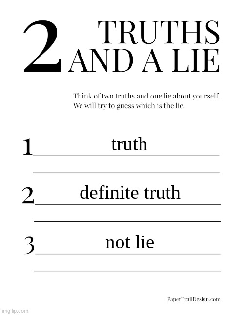 2 Truths and a Lie | truth; definite truth; not lie | image tagged in 2 truths and a lie | made w/ Imgflip meme maker