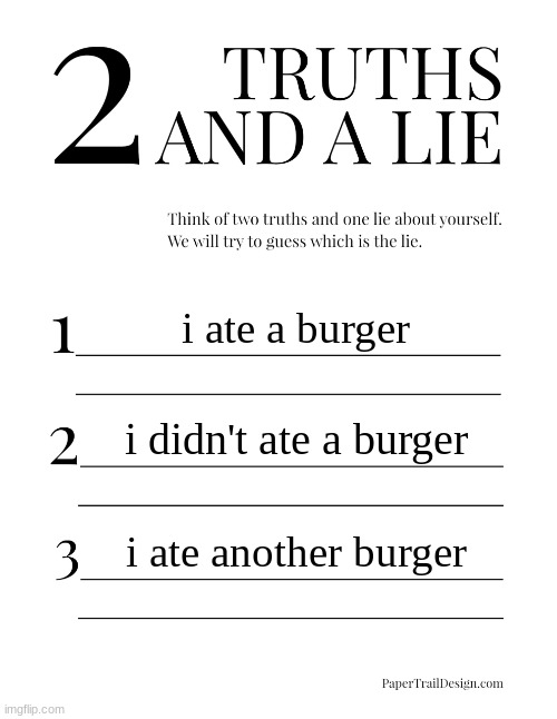 2 Truths and a Lie | i ate a burger; i didn't ate a burger; i ate another burger | image tagged in 2 truths and a lie | made w/ Imgflip meme maker
