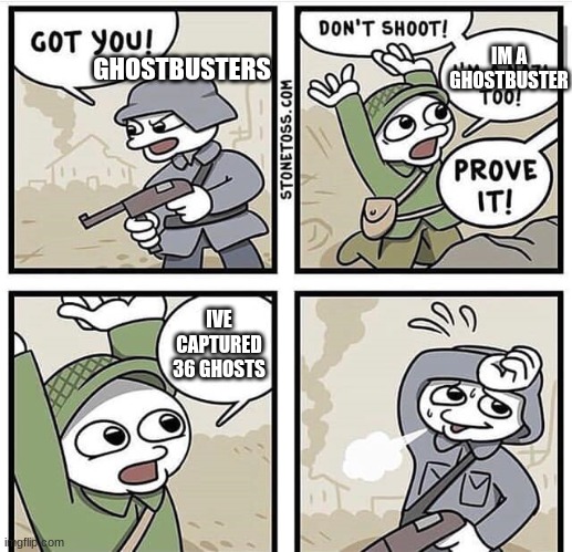 Don't shoot i'm a nazi too | GHOSTBUSTERS; IM A GHOSTBUSTER; IVE CAPTURED 36 GHOSTS | image tagged in don't shoot i'm a nazi too | made w/ Imgflip meme maker