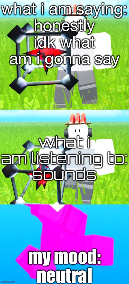 Edible.milk's announcment | what i am saying:
honestly idk what am i gonna say; what i am listening to:
sounds; my mood: neutral | image tagged in announcement | made w/ Imgflip meme maker