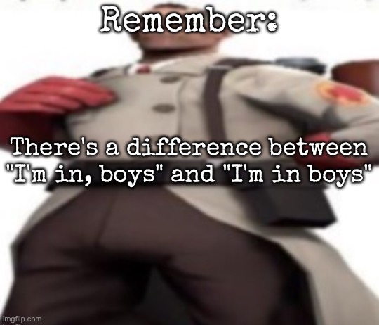 Ze medic | Remember:; There's a difference between "I'm in, boys" and "I'm in boys" | image tagged in ze medic,msmg | made w/ Imgflip meme maker