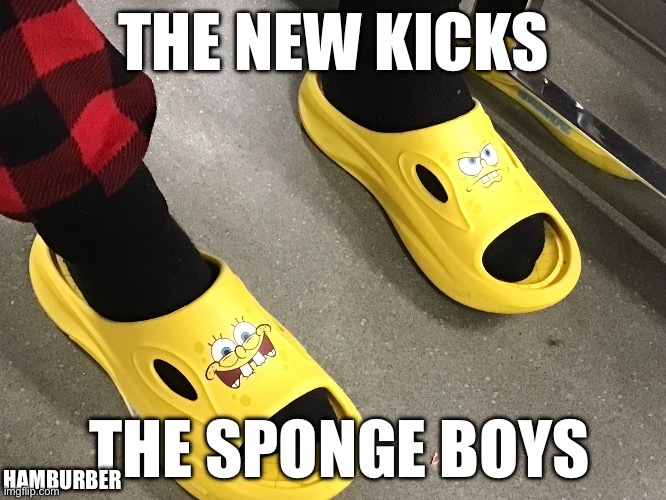 Sponge bob | THE NEW KICKS; THE SPONGE BOYS; HAMBURBER | image tagged in your mom | made w/ Imgflip meme maker