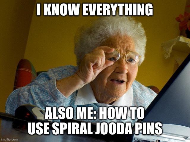 Grandma Finds The Internet Meme | I KNOW EVERYTHING; ALSO ME: HOW TO USE SPIRAL JOODA PINS | image tagged in memes,grandma finds the internet | made w/ Imgflip meme maker