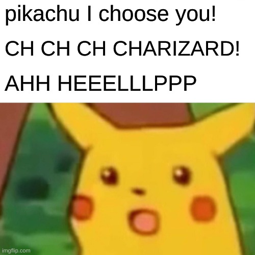 Surprised Pikachu | pikachu I choose you! CH CH CH CHARIZARD! AHH HEEELLLPPP | image tagged in memes,surprised pikachu | made w/ Imgflip meme maker