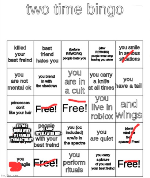 So close? | I SHIP MYSELF WITH HIM-; THERES THREE WITH MY NAME IN THEM ACTUALLY | image tagged in two time bingo | made w/ Imgflip meme maker