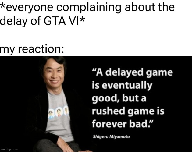 Remember the words of the master | image tagged in memes,funny,gaming,gta 6,miyamoto,so true | made w/ Imgflip meme maker