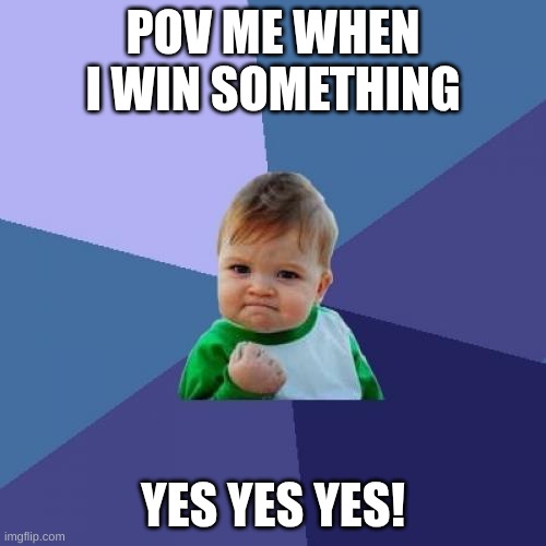 Success Kid | POV ME WHEN I WIN SOMETHING; YES YES YES! | image tagged in memes,success kid | made w/ Imgflip meme maker
