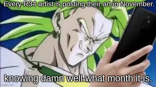 Broly on twitter | Every R34 artist is posting their art in November. knowing damn well what month it is. | image tagged in broly looking at his phone | made w/ Imgflip meme maker