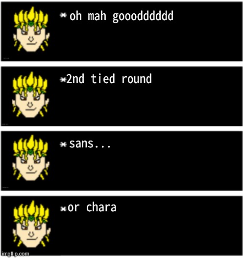 TIED ROUND 2!!! | oh mah gooodddddd; 2nd tied round; sans... or chara | image tagged in dio undertale text boxes,voting game,deltarune,undertale | made w/ Imgflip meme maker