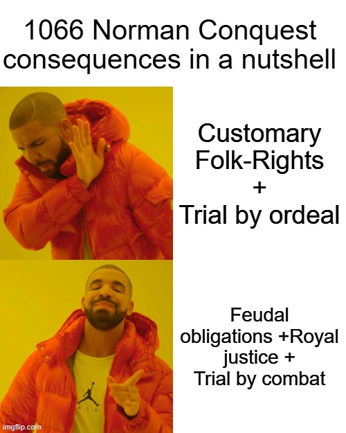 Drake Hotline Bling | 1066 Norman Conquest consequences in a nutshell; Customary Folk-Rights + Trial by ordeal; Feudal obligations +Royal justice + Trial by combat | image tagged in memes,drake hotline bling | made w/ Imgflip meme maker
