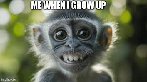 ME WHEN I GROW UP | image tagged in gifs | made w/ Imgflip images-to-gif maker