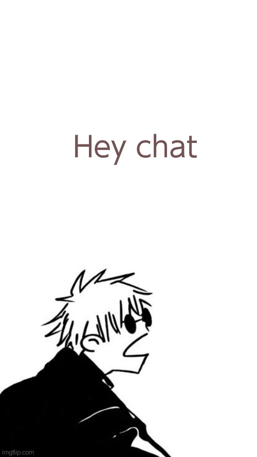 Goofy Gojo | Hey chat | image tagged in goofy gojo | made w/ Imgflip meme maker