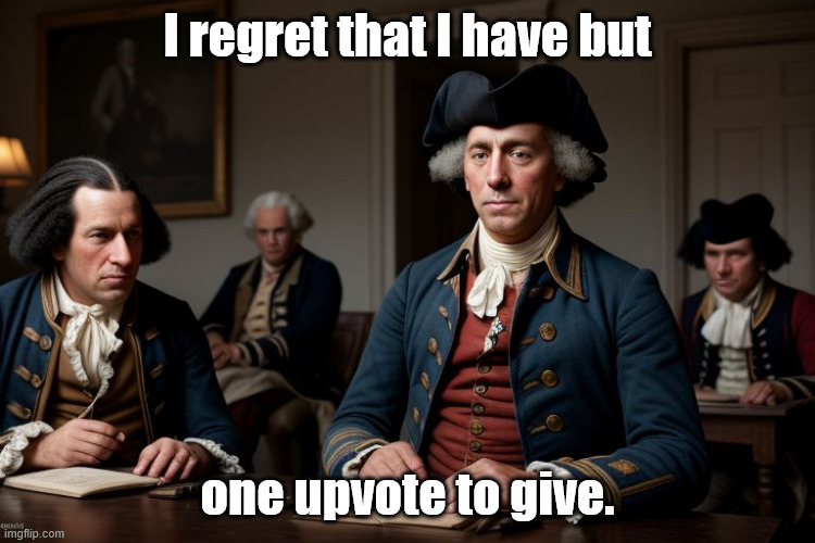 Colonial Man | I regret that I have but one upvote to give. | image tagged in colonial man | made w/ Imgflip meme maker