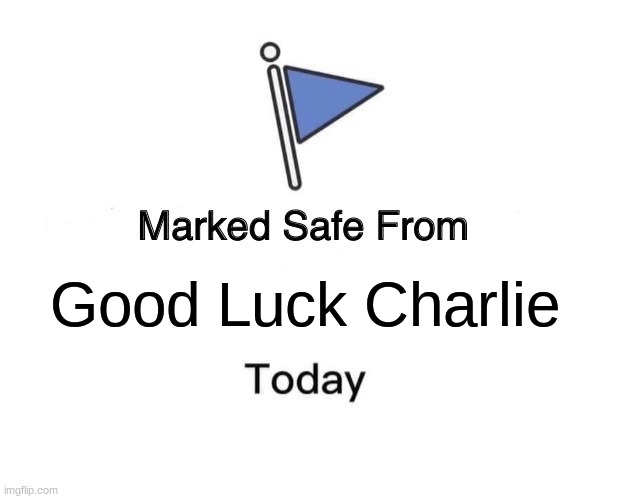 Marked safe from Good Luck Charlie today | Good Luck Charlie | image tagged in memes,marked safe from,good luck charlie,flag | made w/ Imgflip meme maker