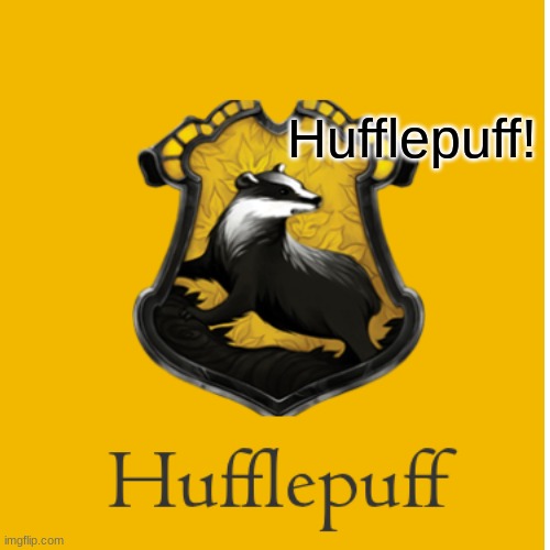 Hufflepuff! | made w/ Imgflip meme maker
