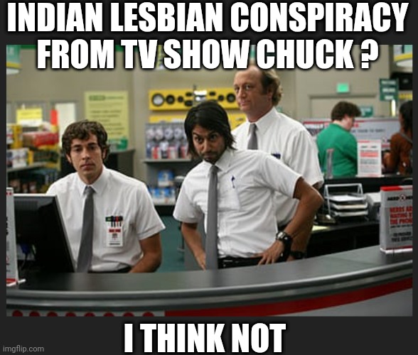 INDIAN LESBIAN CONSPIRACY FROM TV SHOW CHUCK ? I THINK NOT | made w/ Imgflip meme maker