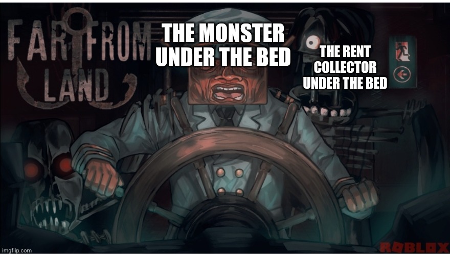 Your not staying there for free | THE MONSTER UNDER THE BED; THE RENT COLLECTOR UNDER THE BED | image tagged in memes | made w/ Imgflip meme maker