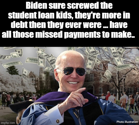 Pay back is a b*tch. DEMs the  Pusher Man party.. They get you hooked on credit, then they turn the screws Nothing is ever Freee | Biden sure screwed the student loan kids, they're more in debt then they ever were ... have all those missed payments to make.. | made w/ Imgflip meme maker