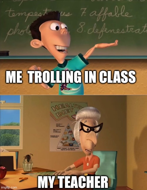 jimmy neutron meme | ME  TROLLING IN CLASS; MY TEACHER | image tagged in jimmy neutron meme | made w/ Imgflip meme maker