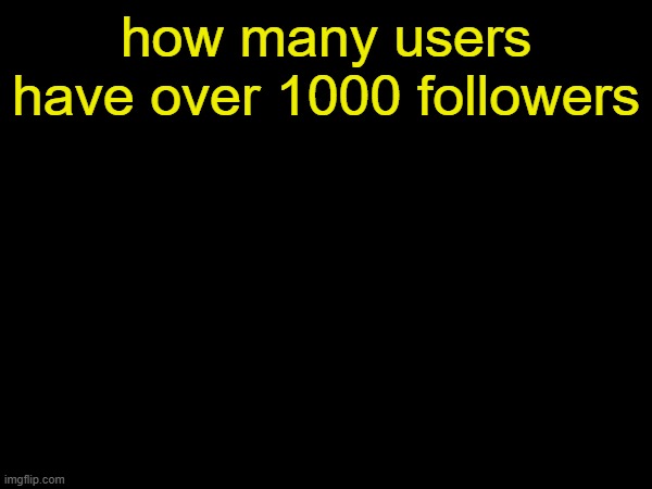Other than the obvious who_am_i or iceu | how many users have over 1000 followers | image tagged in drizzy text temp | made w/ Imgflip meme maker