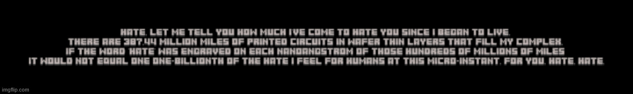 Hate. Let me tell you how much I've come to hate you since I began to live. There are 387.44 million miles of printed circuits i | made w/ Imgflip meme maker