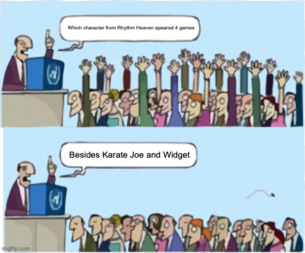 I forgot Samurai Steve Exists in DS | Which character from Rhythm Heaven apeared 4 games; Besides Karate Joe and Widget | image tagged in who wants change | made w/ Imgflip meme maker