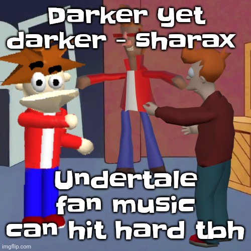 If I ever make an Undertale fangame, sans isn't gonna be overpowered | Darker yet darker - sharax; Undertale fan music can hit hard tbh | image tagged in i don't know | made w/ Imgflip meme maker