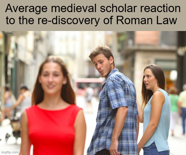 Distracted Boyfriend Meme | Average medieval scholar reaction to the re-discovery of Roman Law | image tagged in memes,distracted boyfriend | made w/ Imgflip meme maker