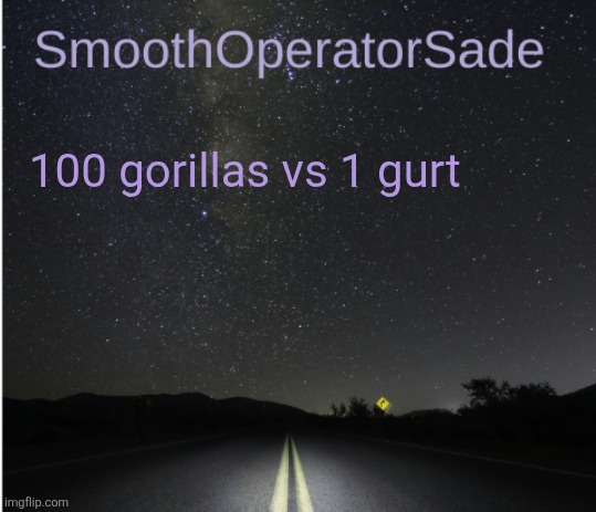 SmoothSade | 100 gorillas vs 1 gurt | image tagged in smoothsade | made w/ Imgflip meme maker
