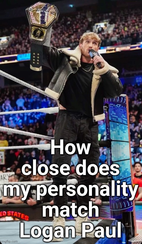 Do I need to explain who's on rn | How close does my personality match Logan Paul | image tagged in logan paul | made w/ Imgflip meme maker