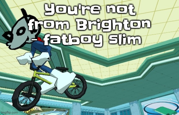 Cyberfunk | You're not from Brighton - fatboy slim | image tagged in cyberfunk | made w/ Imgflip meme maker