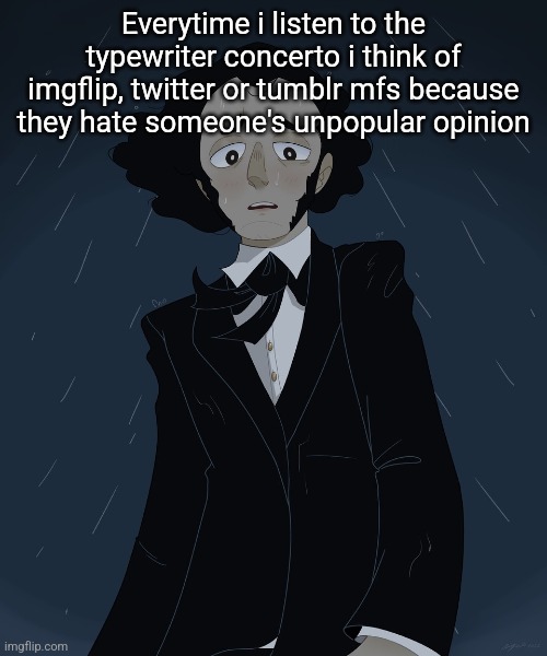 Felix Mendelssohn | Everytime i listen to the typewriter concerto i think of imgflip, twitter or tumblr mfs because they hate someone's unpopular opinion | image tagged in felix mendelssohn | made w/ Imgflip meme maker